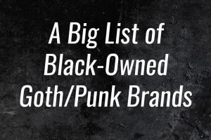 A Big List of Black-Owned Goth/Punk Brands