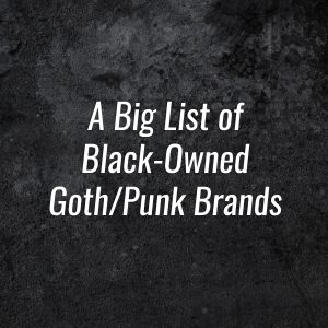 a big list of black owned goth/punk brands