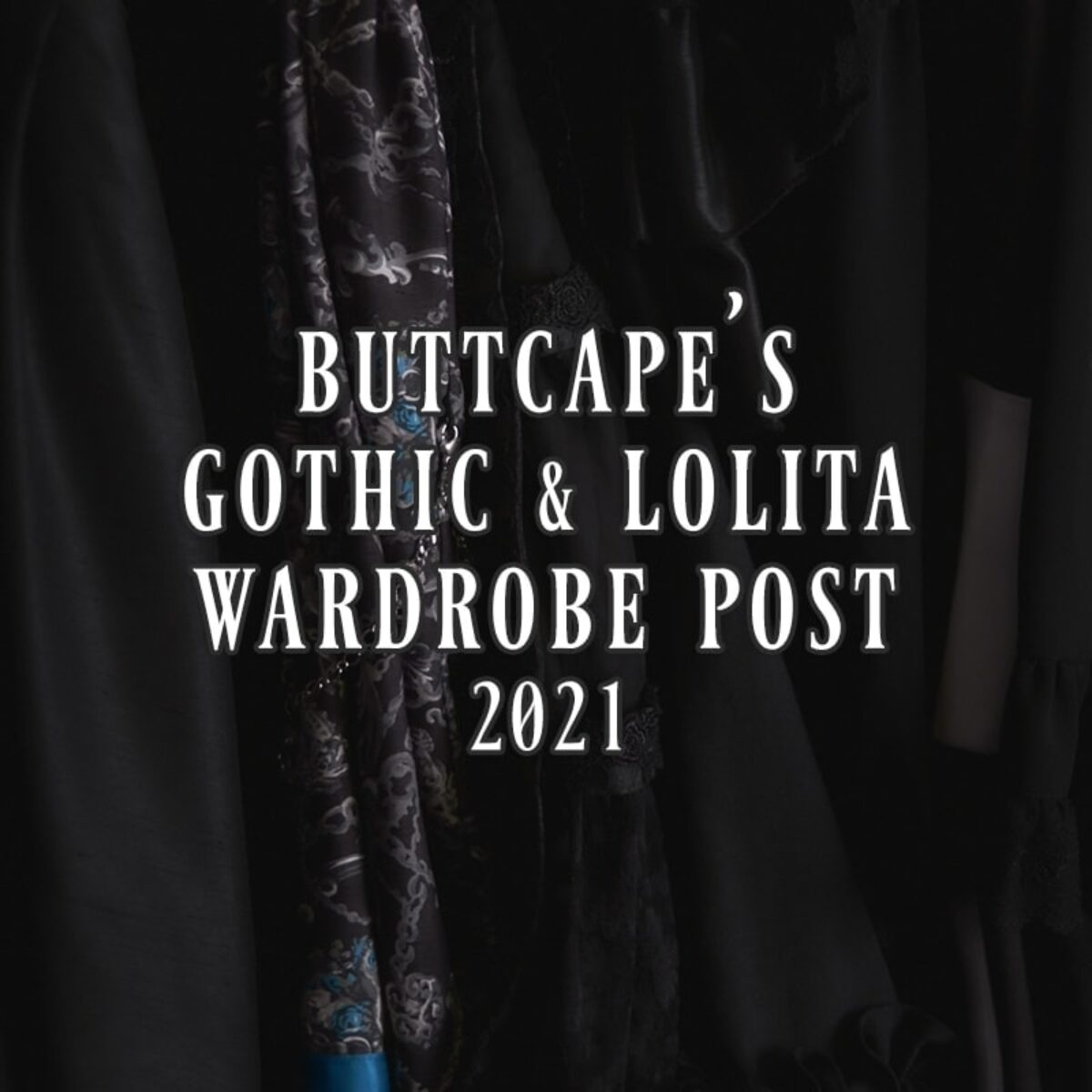 Buttcape’s Gothic and Lolita Wardrobe Post 2021